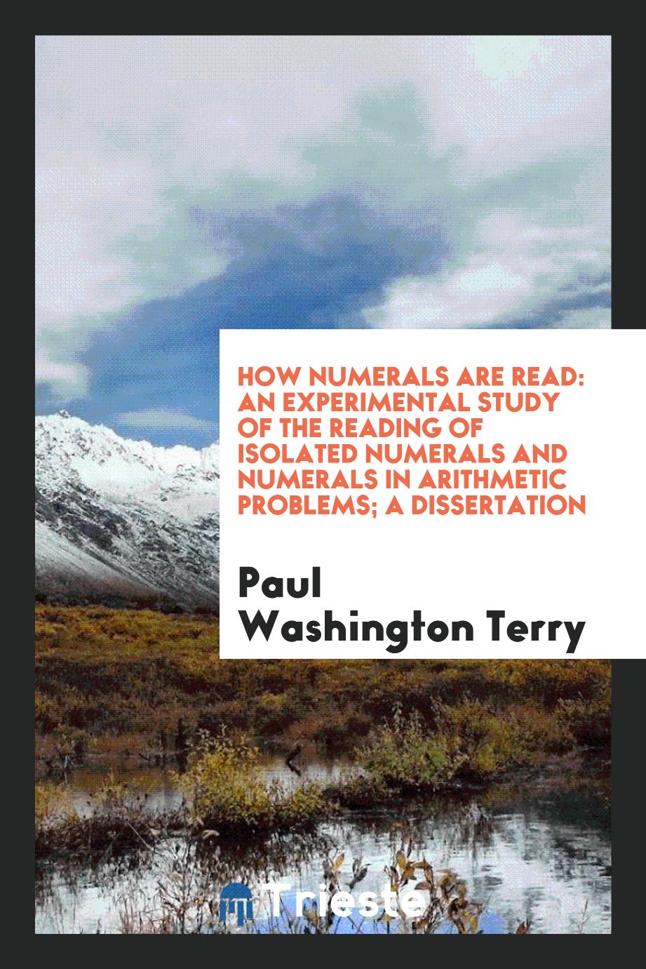 How Numerals Are Read: An Experimental Study of the Reading of Isolated Numerals and Numerals in Arithmetic Problems; A Dissertation