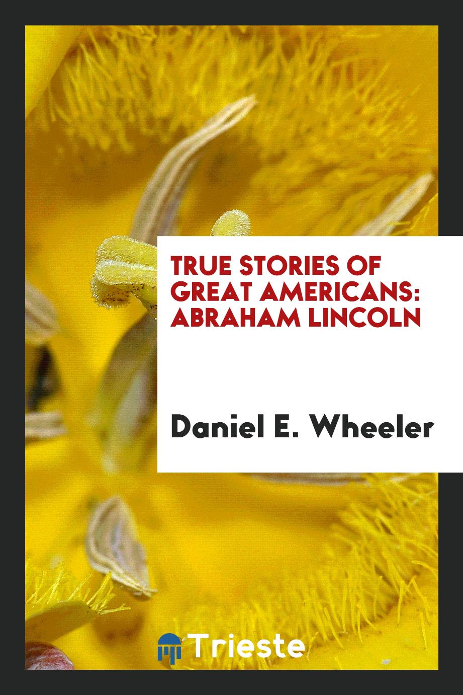 True Stories of Great Americans: Abraham Lincoln