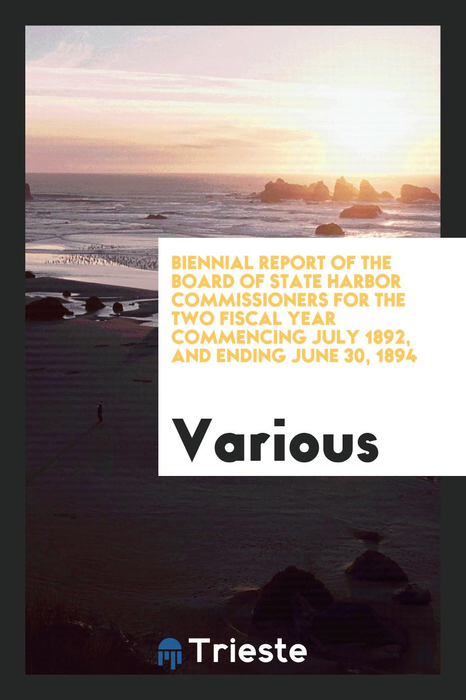 Biennial report of the Board of State Harbor Commissioners for the Two Fiscal Year Commencing July 1892, and Ending June 30, 1894