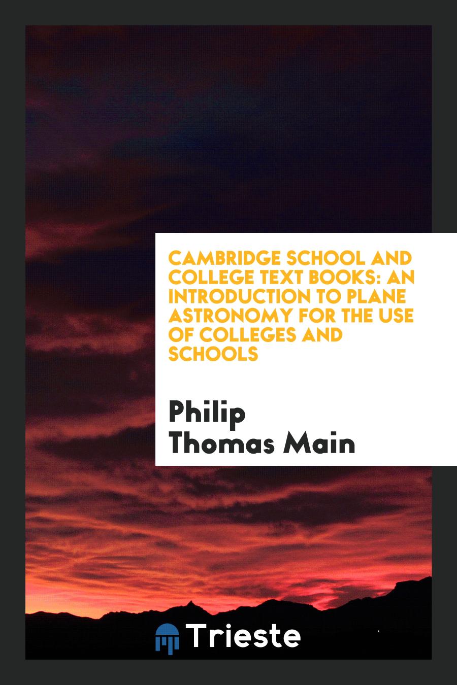 Cambridge School and College Text Books: An Introduction to Plane Astronomy for the Use of Colleges and Schools