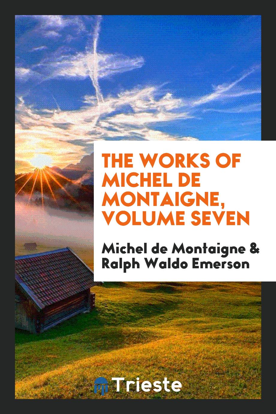 The works of Michel de Montaigne, Volume seven