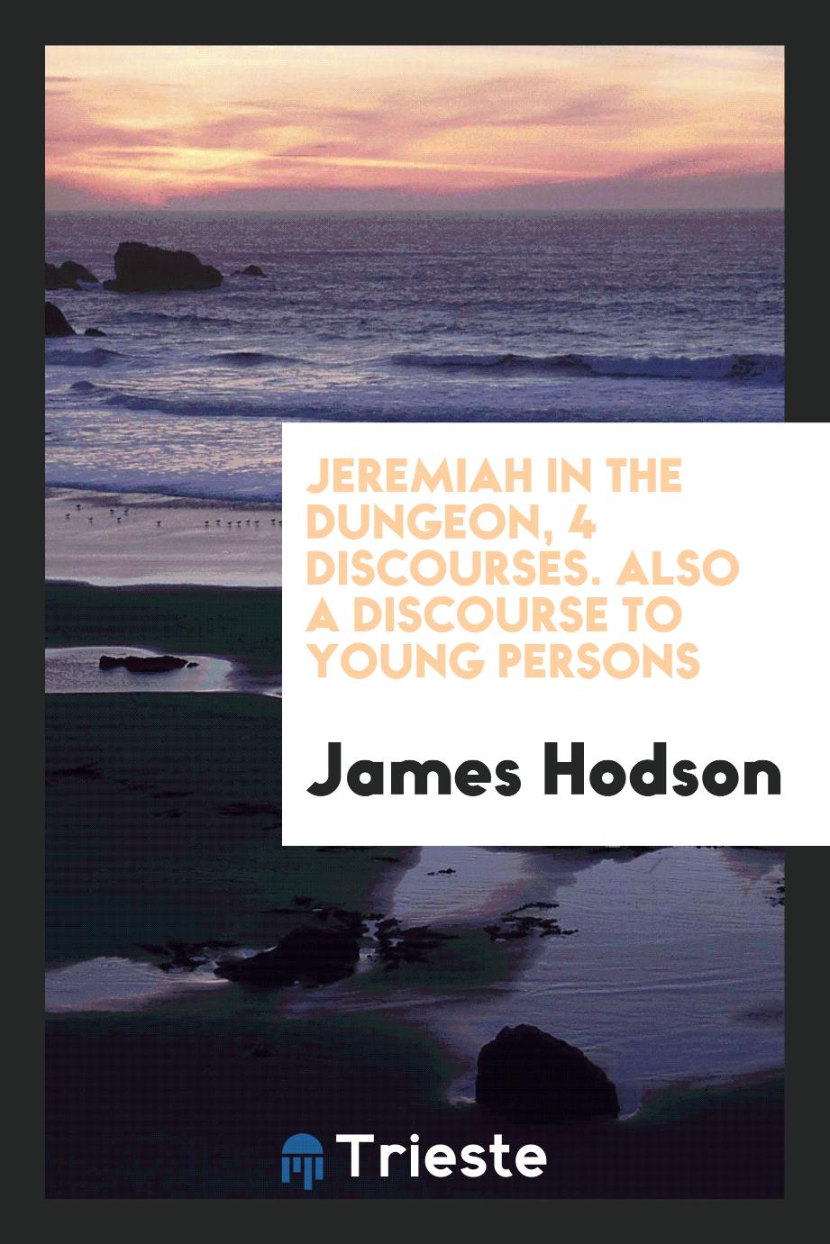 Jeremiah in the dungeon, 4 discourses. Also a discourse to young persons