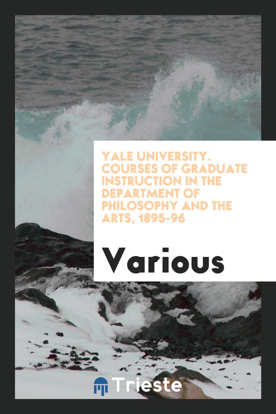 Yale University. Courses of Graduate Instruction in the Department of Philosophy and the Arts, 1895-96