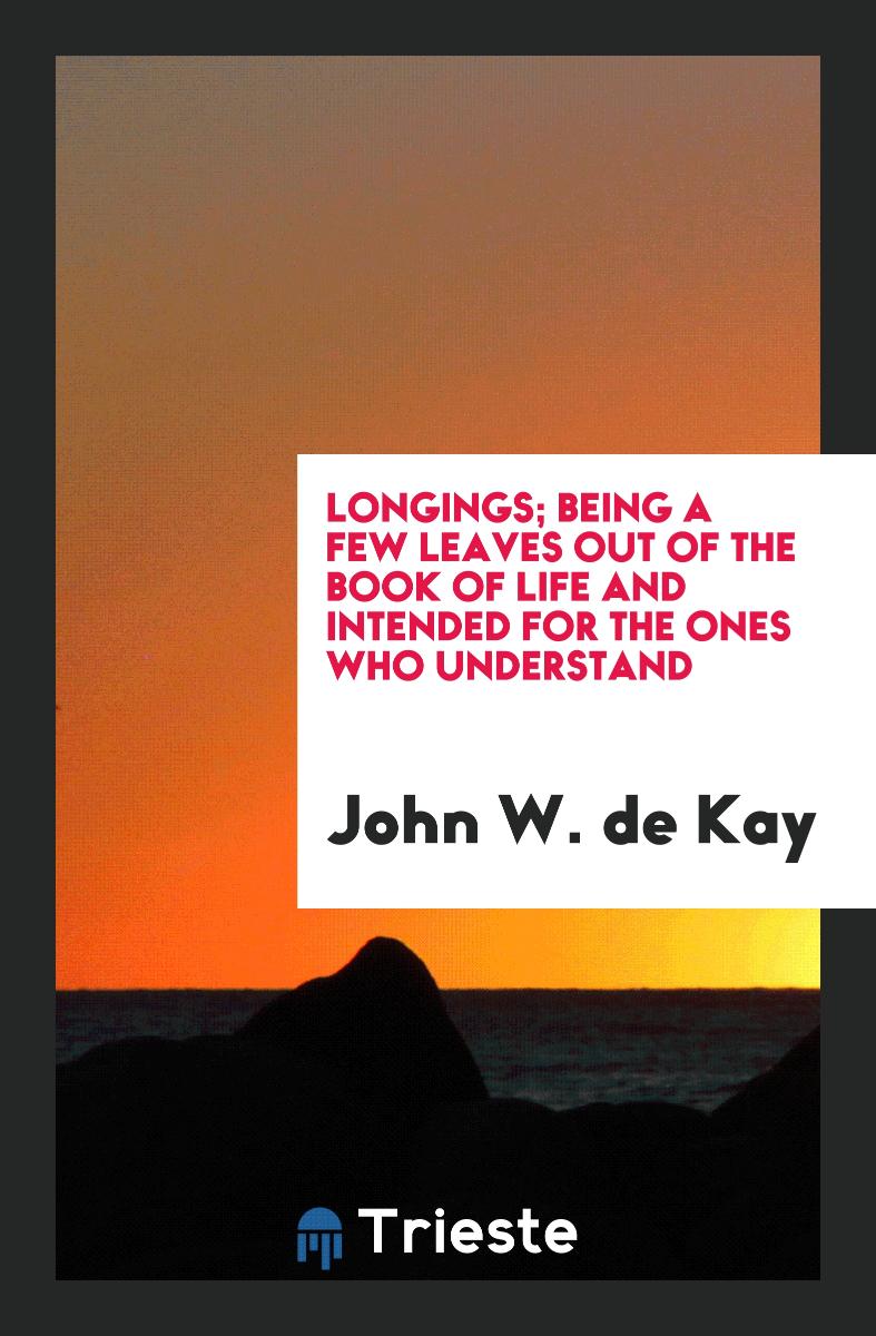Longings; being a few leaves out of the book of life and intended for the ones who understand