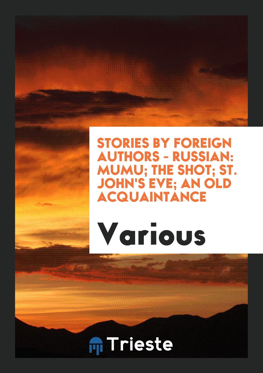 Stories by Foreign Authors - Russian: Mumu; The Shot; St. John's Eve; An Old Acquaintance