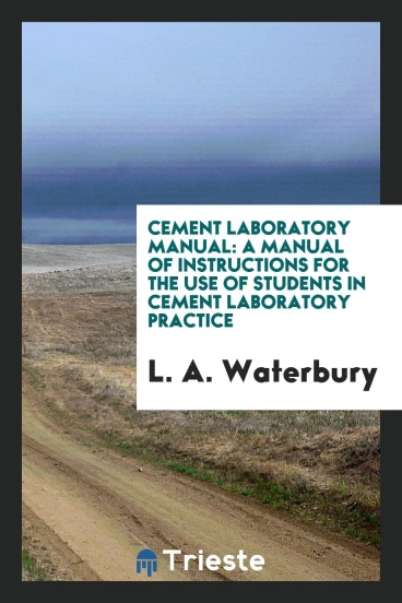 Cement Laboratory Manual: A Manual of Instructions for the Use of Students in Cement Laboratory Practice