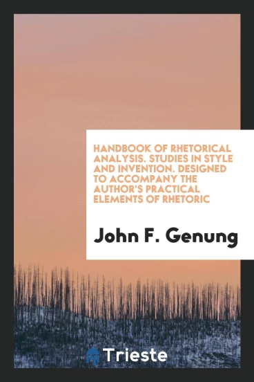 Handbook of Rhetorical Analysis. Studies in Style and Invention. Designed to Accompany the Author's Practical Elements of Rhetoric