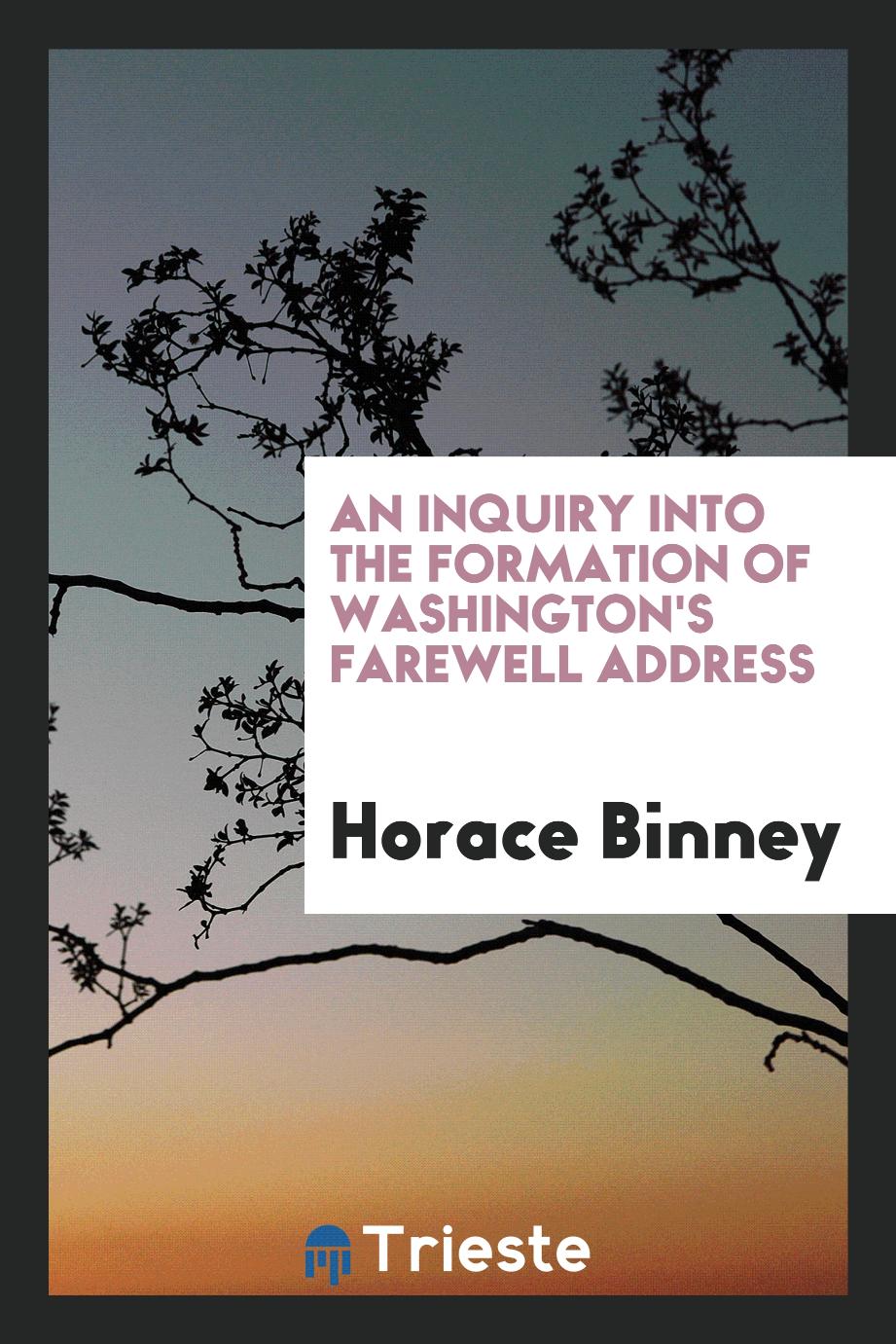 Horace Binney - An inquiry into the formation of Washington's Farewell address