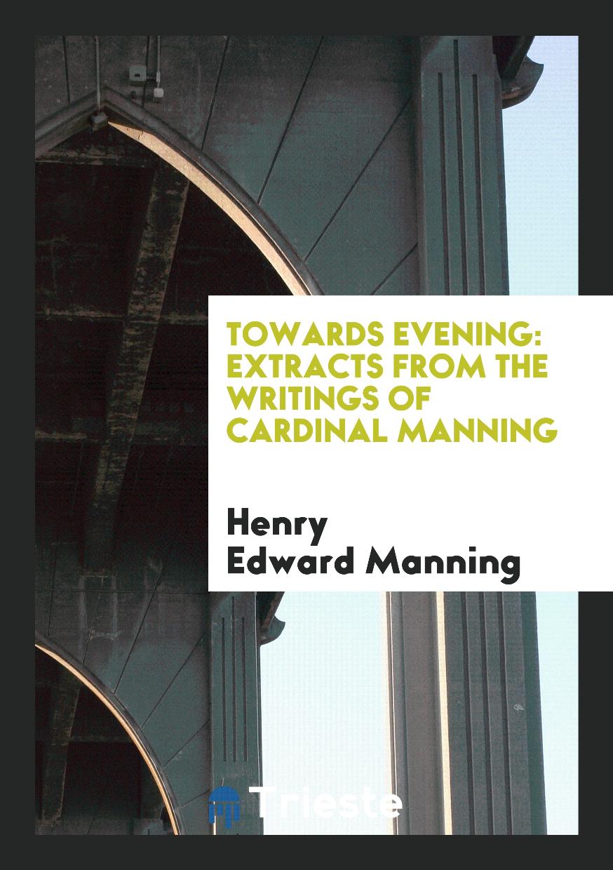 Towards evening: extracts from the writings of cardinal Manning