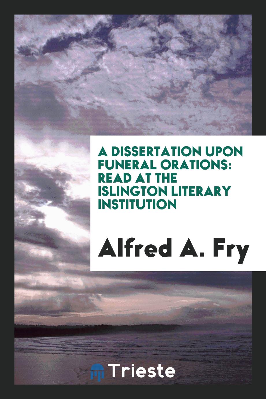 A Dissertation Upon Funeral Orations: Read at the Islington Literary Institution
