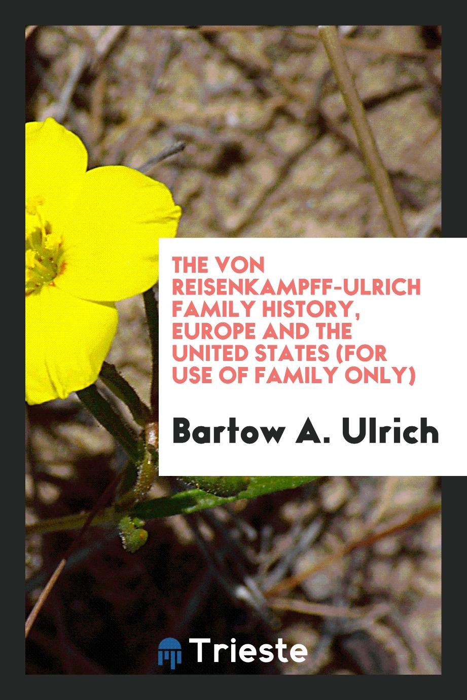 The Von Reisenkampff-Ulrich Family History, Europe and the United States (for Use of Family Only)