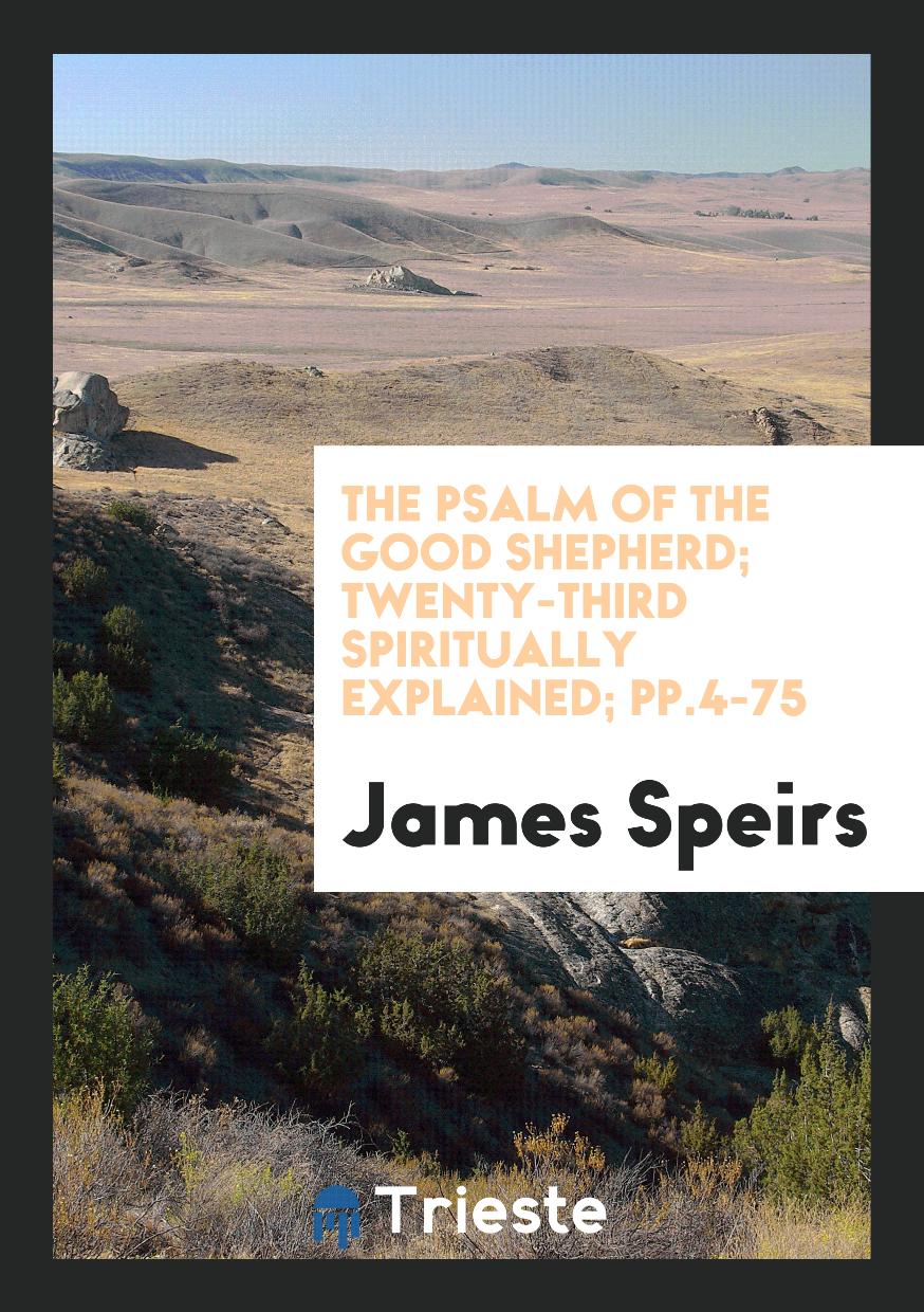 The Psalm of the Good Shepherd; twenty-third spiritually explained; pp.4-75