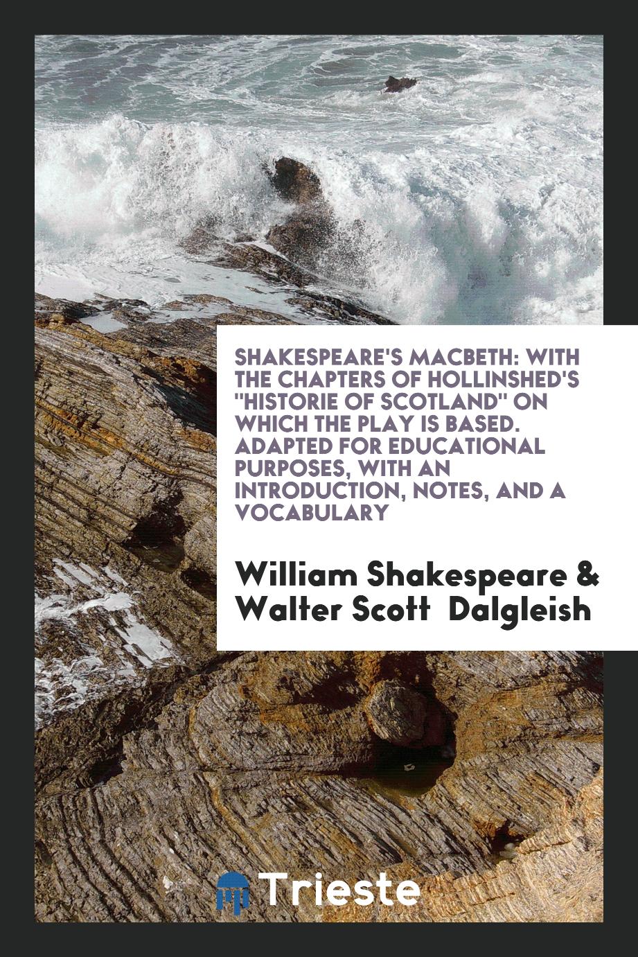 Shakespeare's Macbeth: With the Chapters of Hollinshed's "Historie of Scotland" on Which the Play Is Based. Adapted for Educational Purposes, with an Introduction, Notes, and a Vocabulary