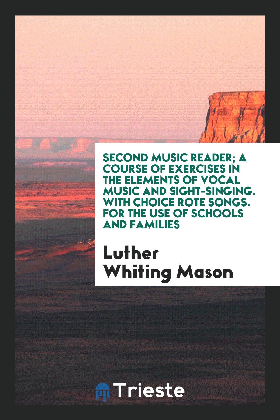 Second music reader; a course of exercises in the elements of vocal music and sight-singing. With choice rote songs. For the use of schools and families