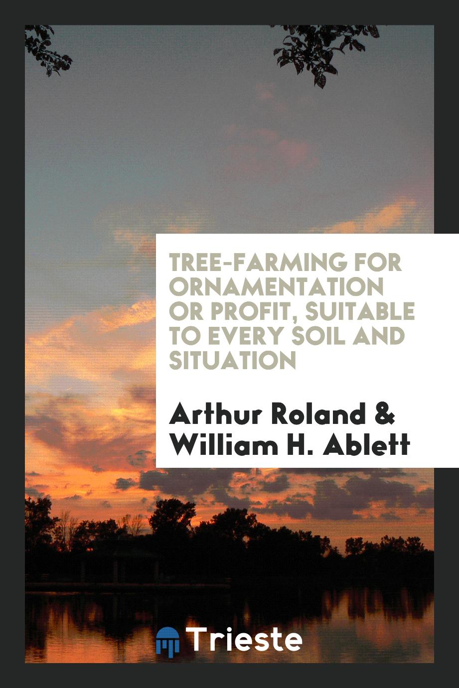 Tree-Farming for Ornamentation or Profit, Suitable to Every Soil and Situation