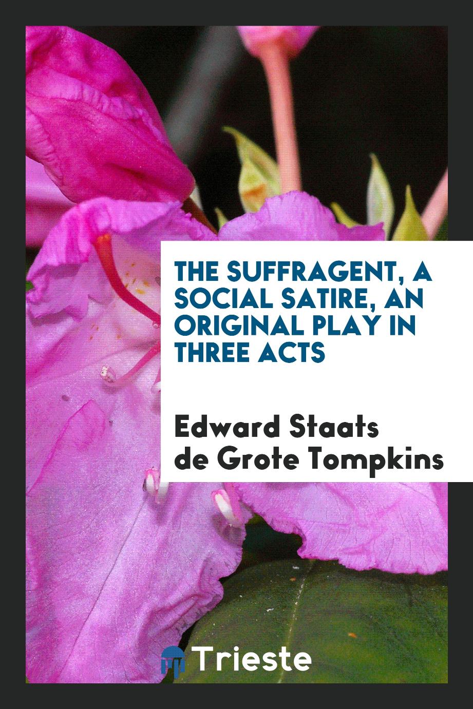 The Suffragent, a Social Satire, an Original Play in Three Acts
