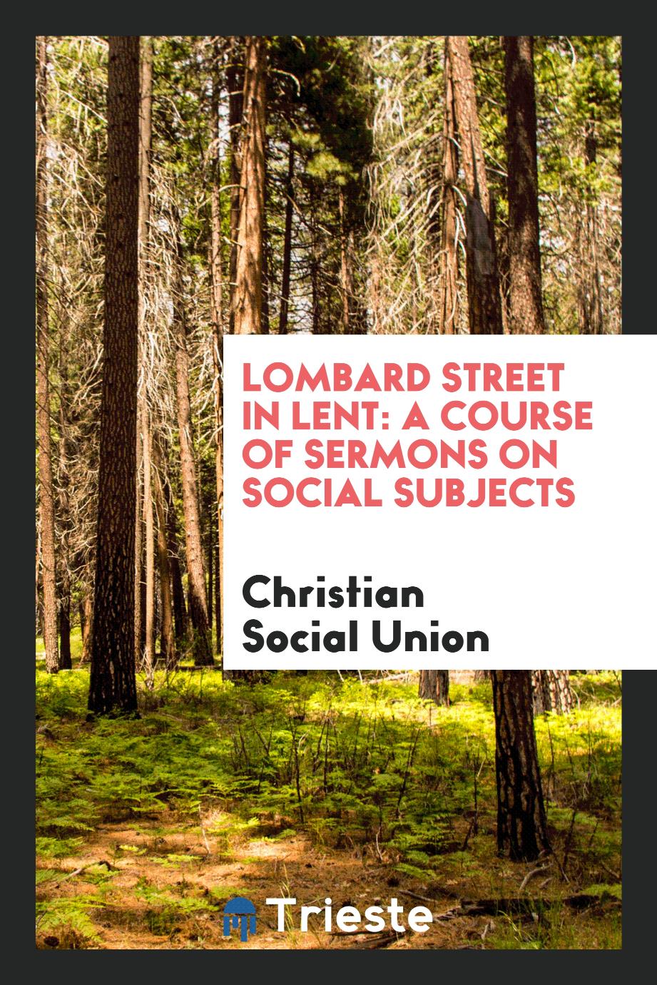 Lombard Street in Lent: A Course of Sermons on Social Subjects