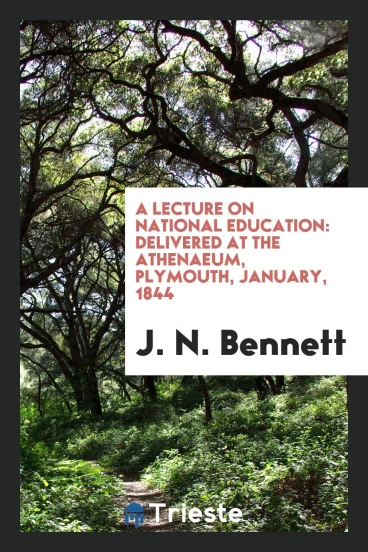 A Lecture on National Education: Delivered at the Athenaeum, Plymouth, January, 1844