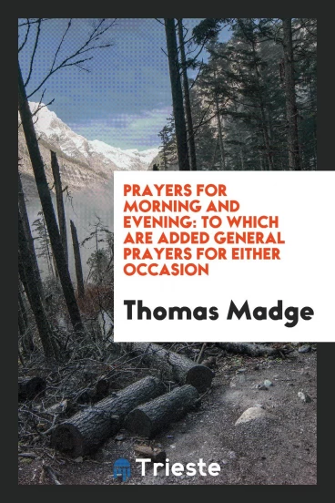 Prayers for Morning and Evening: To Which Are Added General Prayers for Either Occasion