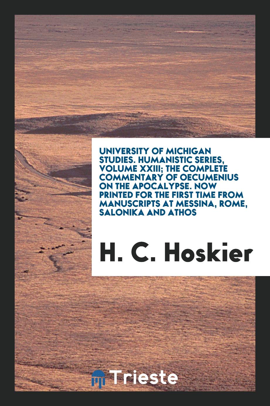University of Michigan Studies. Humanistic Series, Volume XXIII; The Complete Commentary of Oecumenius on the Apocalypse. Now Printed for the First Time from Manuscripts at Messina, Rome, Salonika and Athos
