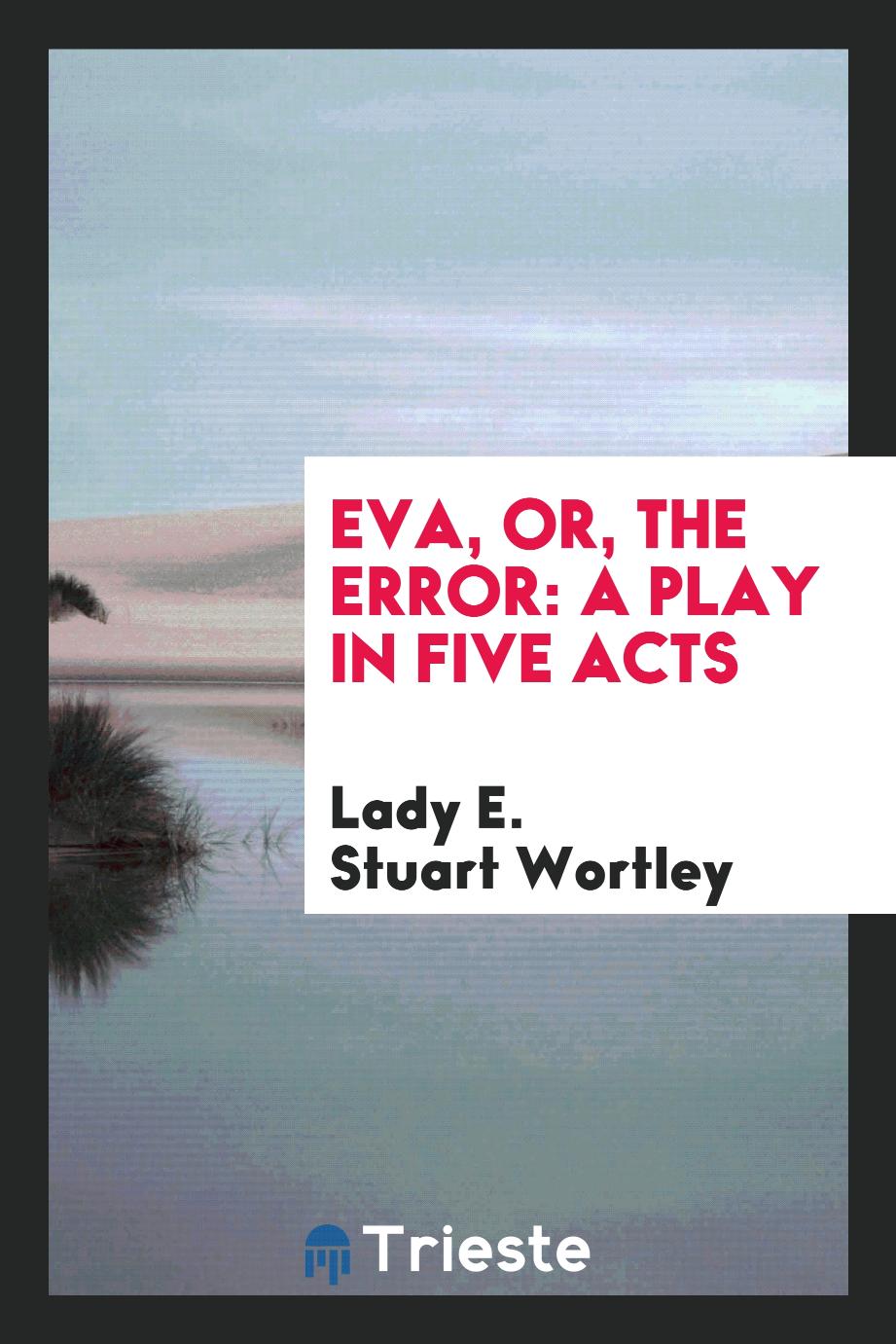 Eva, Or, The Error: A Play in Five Acts