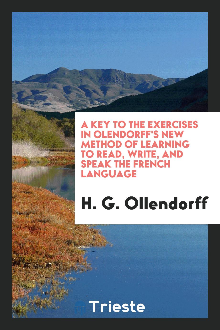 A Key to the Exercises in Olendorff's New Method of Learning to Read, Write, and Speak the French Language