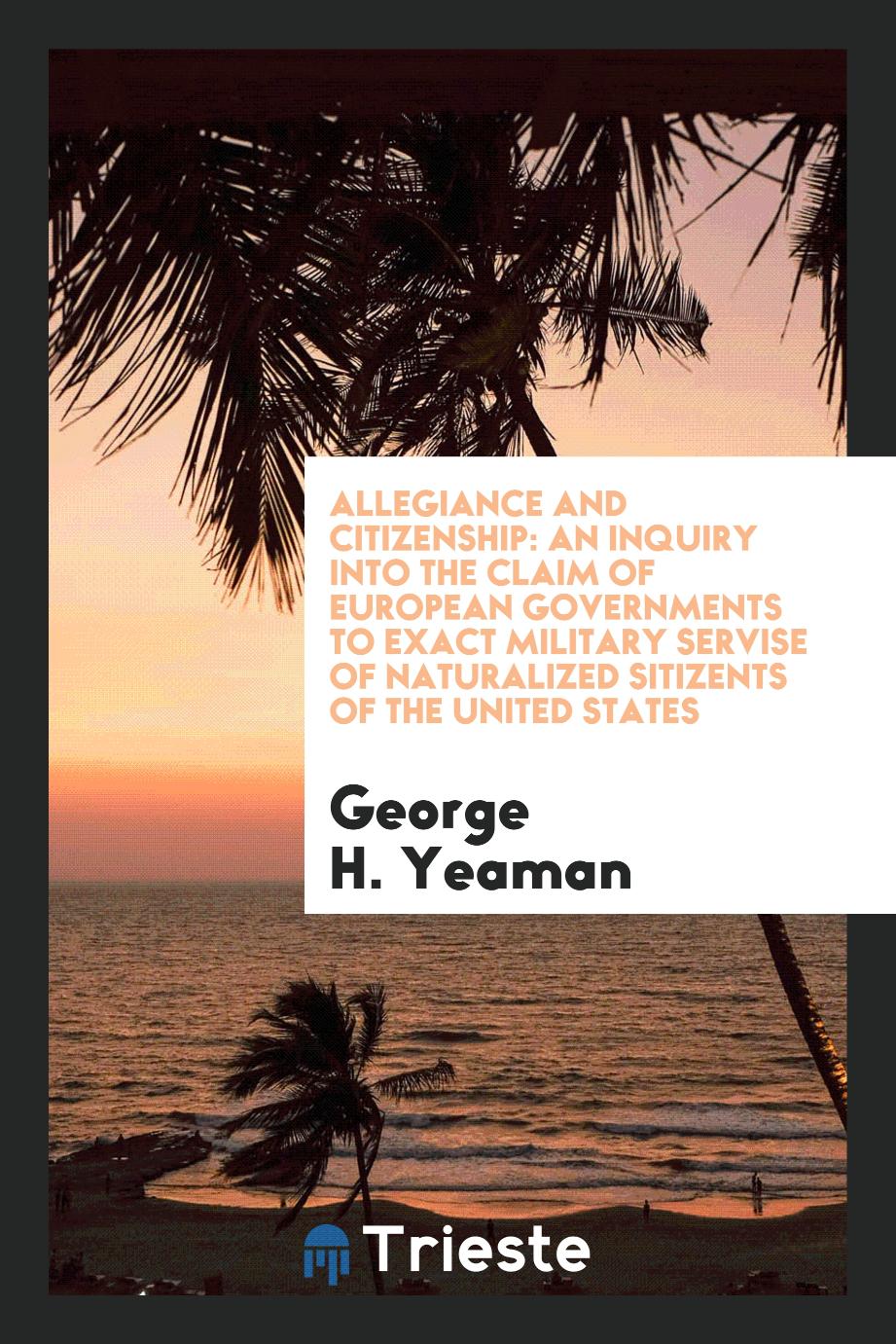 Allegiance and Citizenship: An Inquiry Into the Claim of European Governments to Exact Military servise of naturalized sitizents of the United States