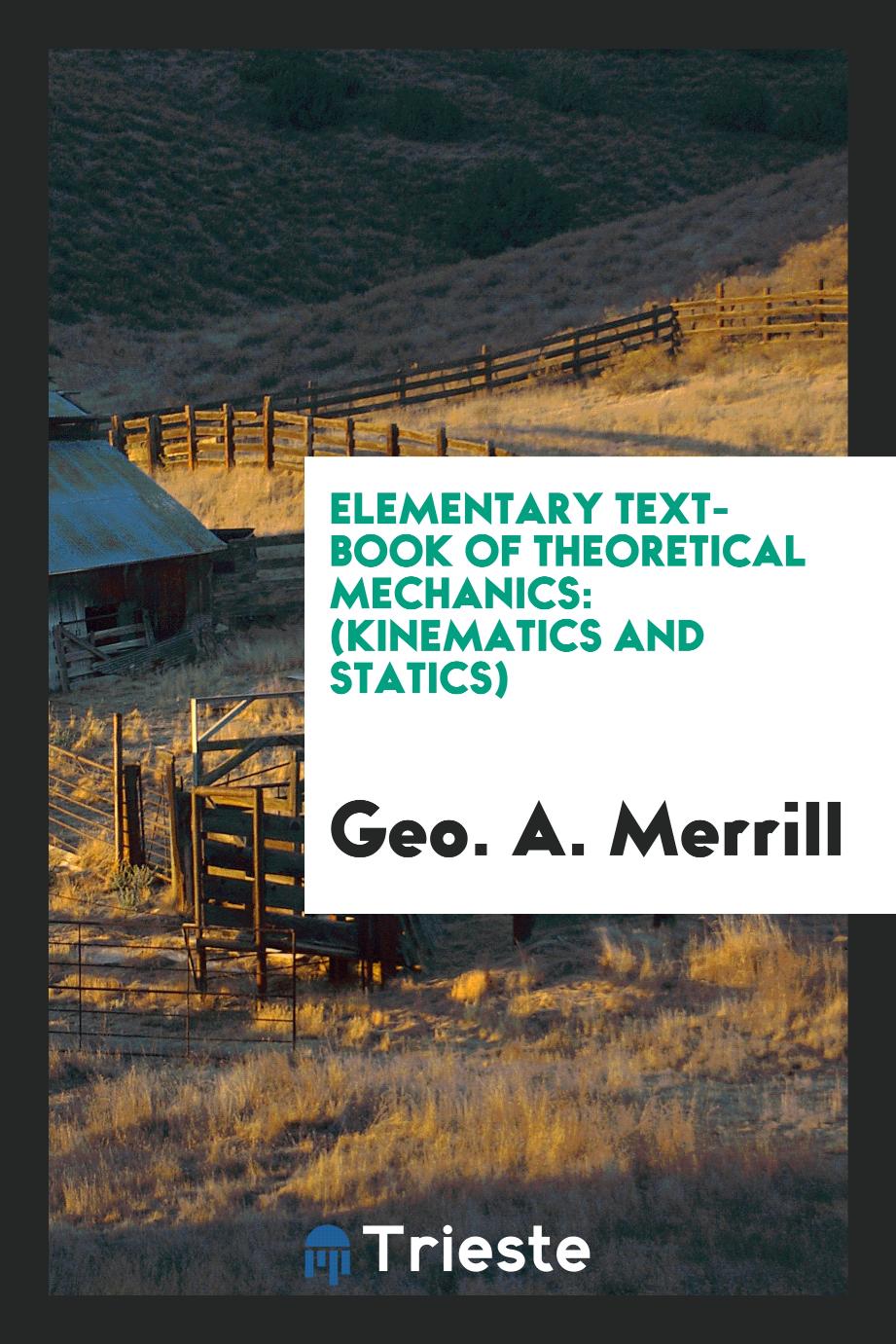 Geo. A. Merrill - Elementary Text-Book of Theoretical Mechanics: (Kinematics and Statics)