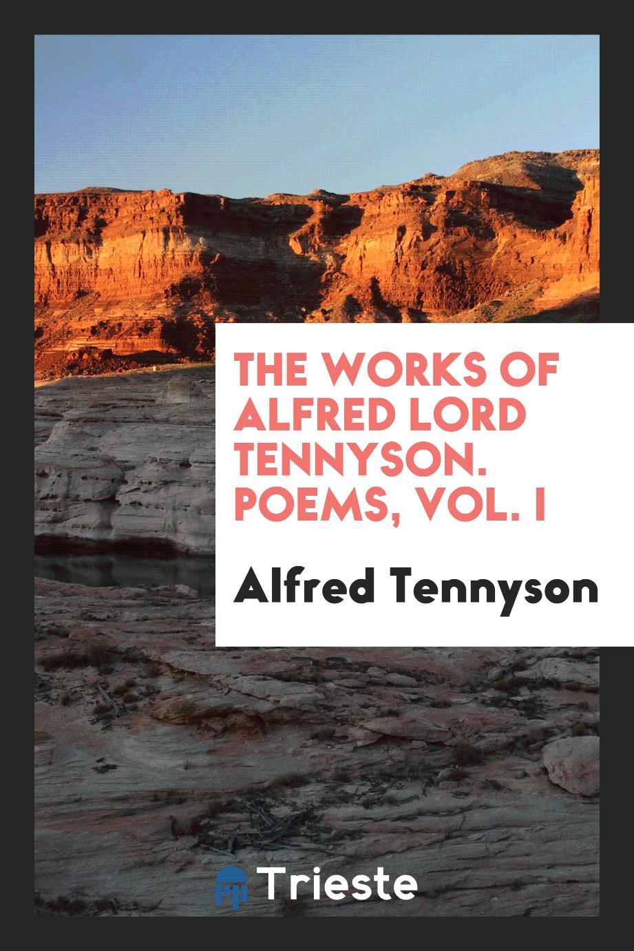 The Works of Alfred Lord Tennyson. Poems, Vol. I