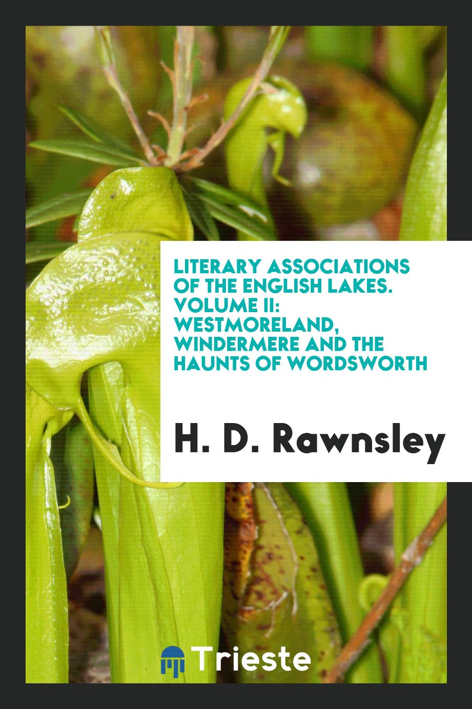 Literary associations of the English lakes. Volume II: Westmoreland, Windermere and the Haunts of Wordsworth