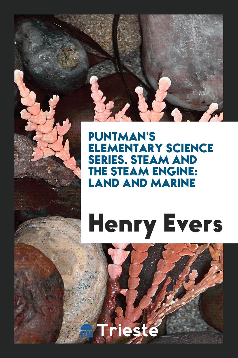 Puntman's Elementary Science Series. Steam and the Steam Engine: Land and Marine