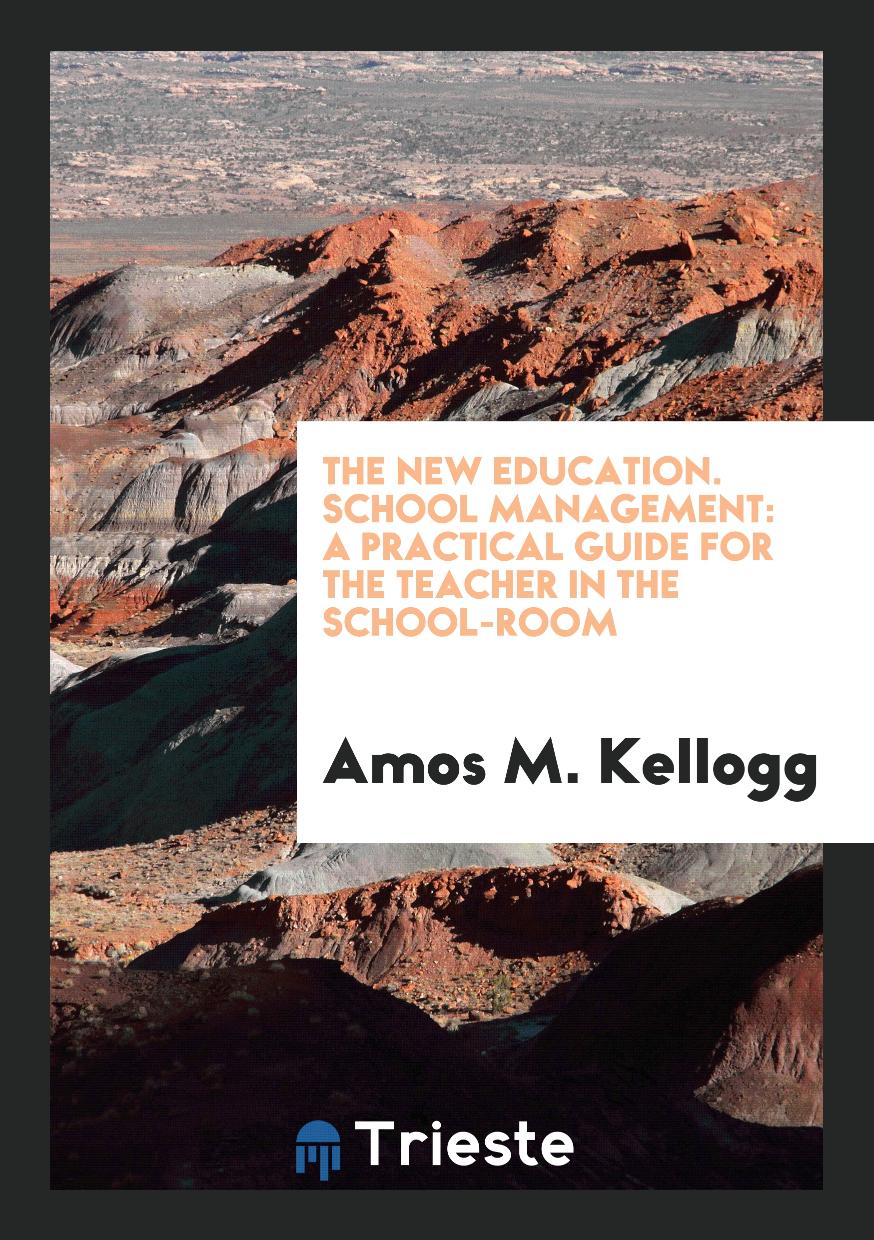 The New Education. School Management: A Practical Guide for the Teacher in the School-Room
