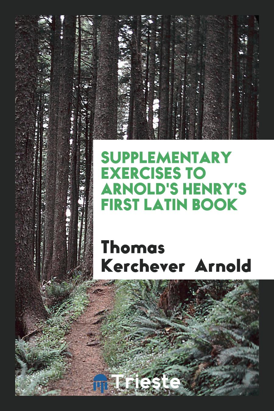 Supplementary exercises to Arnold's Henry's First Latin Book