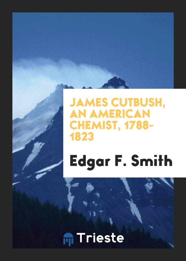 James Cutbush, an American Chemist, 1788-1823