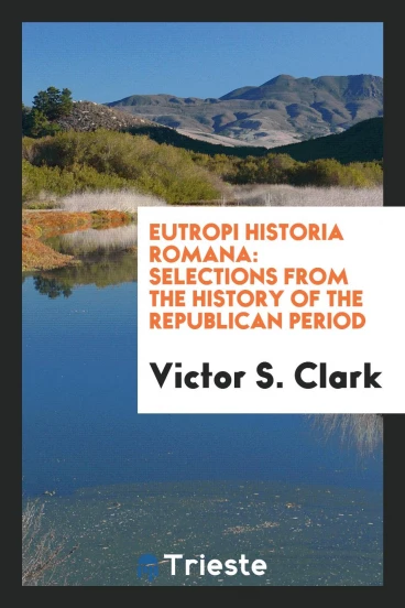 Eutropi Historia Romana: Selections from the History of the Republican Period