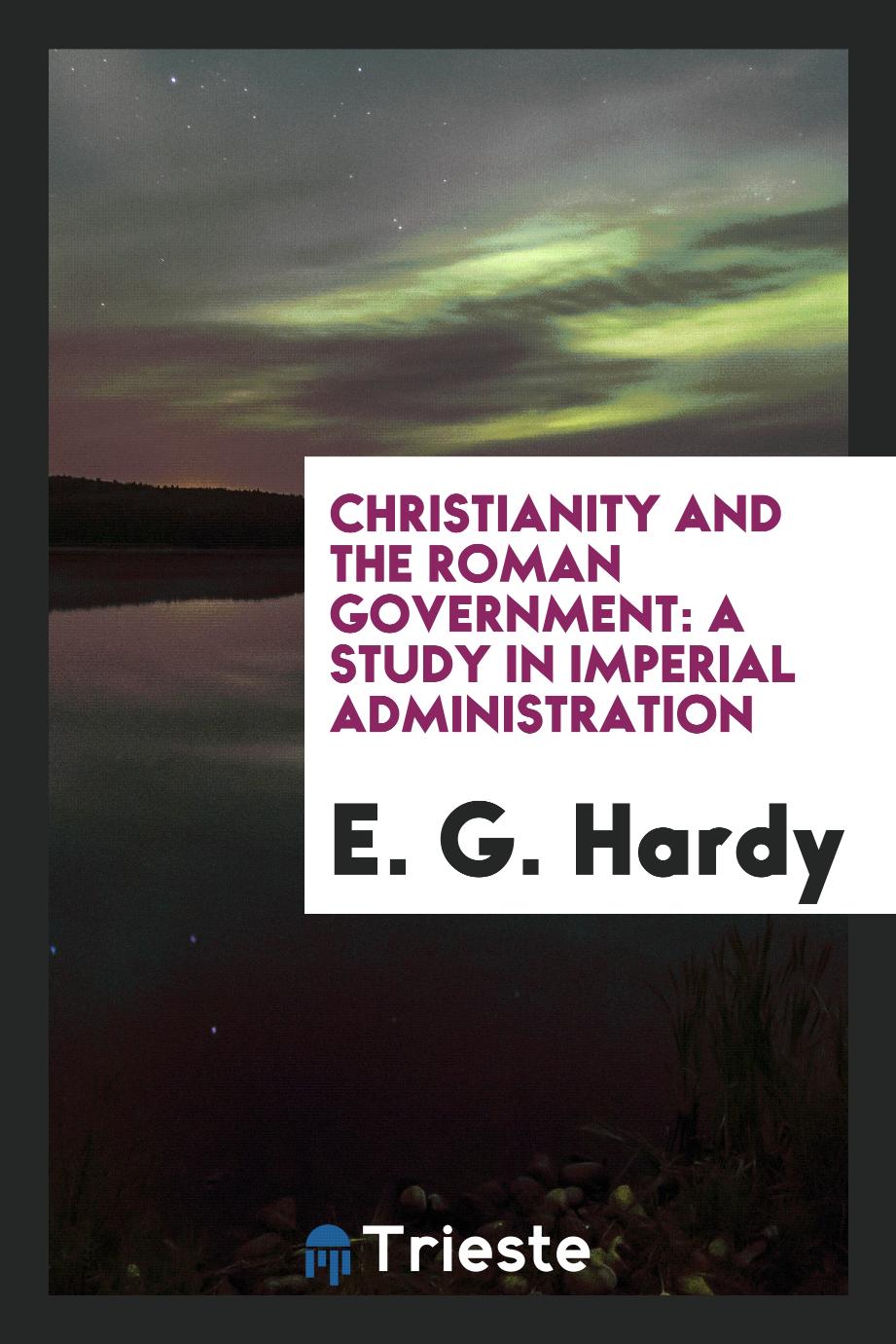 Christianity and the Roman government: a study in imperial administration