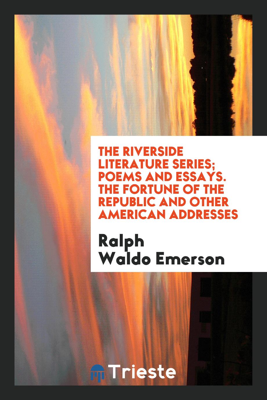 The Riverside Literature Series; Poems and Essays. The Fortune of the Republic and Other American Addresses