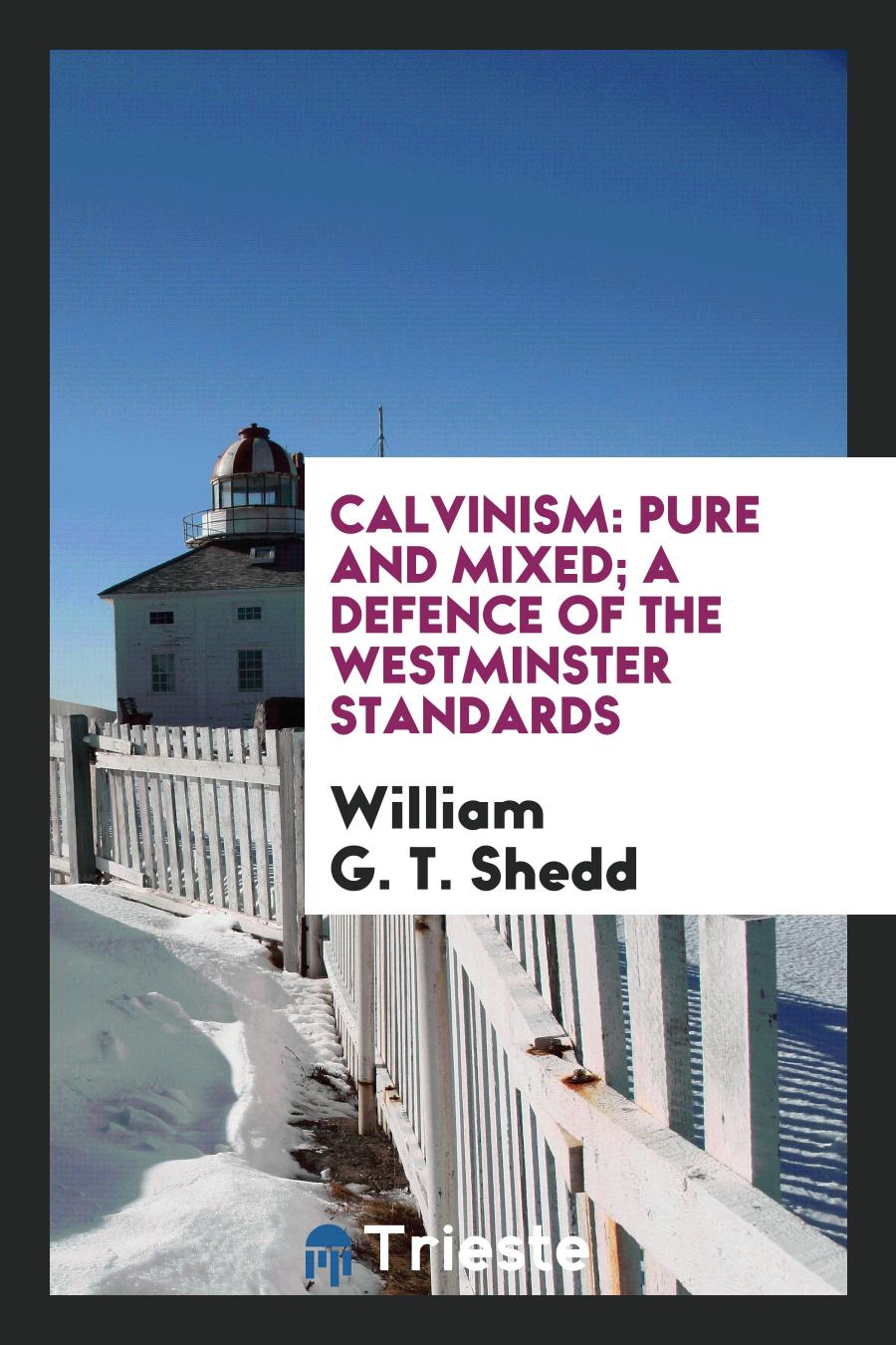 Calvinism: Pure and Mixed; A Defence of the Westminster Standards