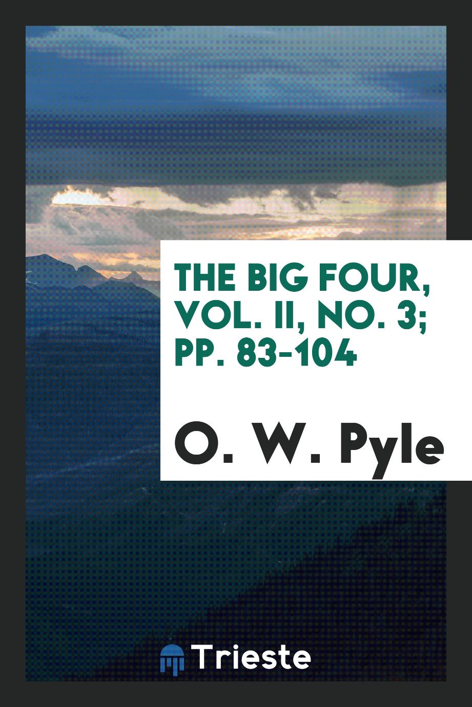 The Big Four, Vol. II, No. 3; pp. 83-104