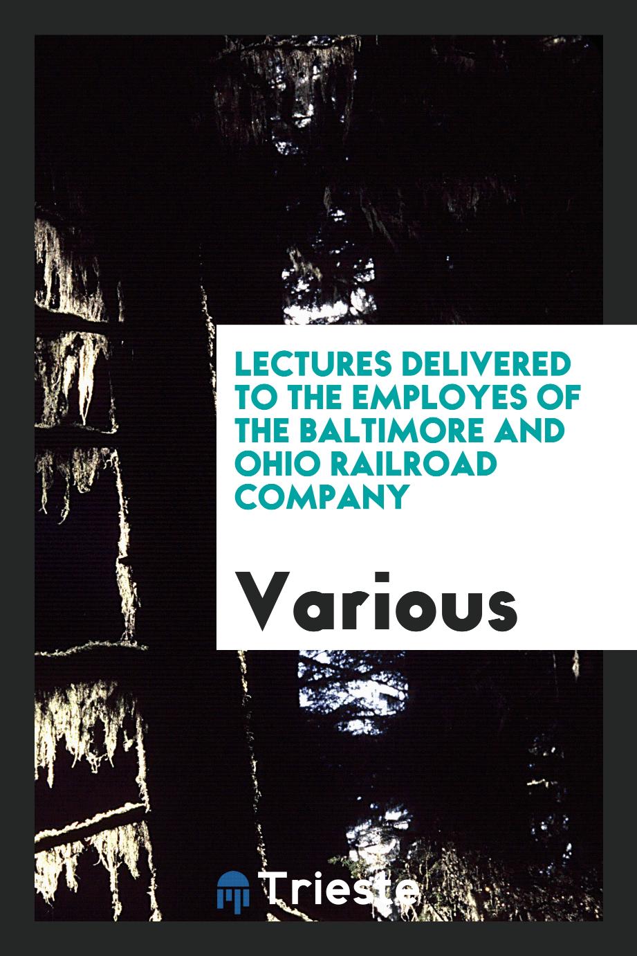 Lectures Delivered to the Employes of the Baltimore and Ohio Railroad Company