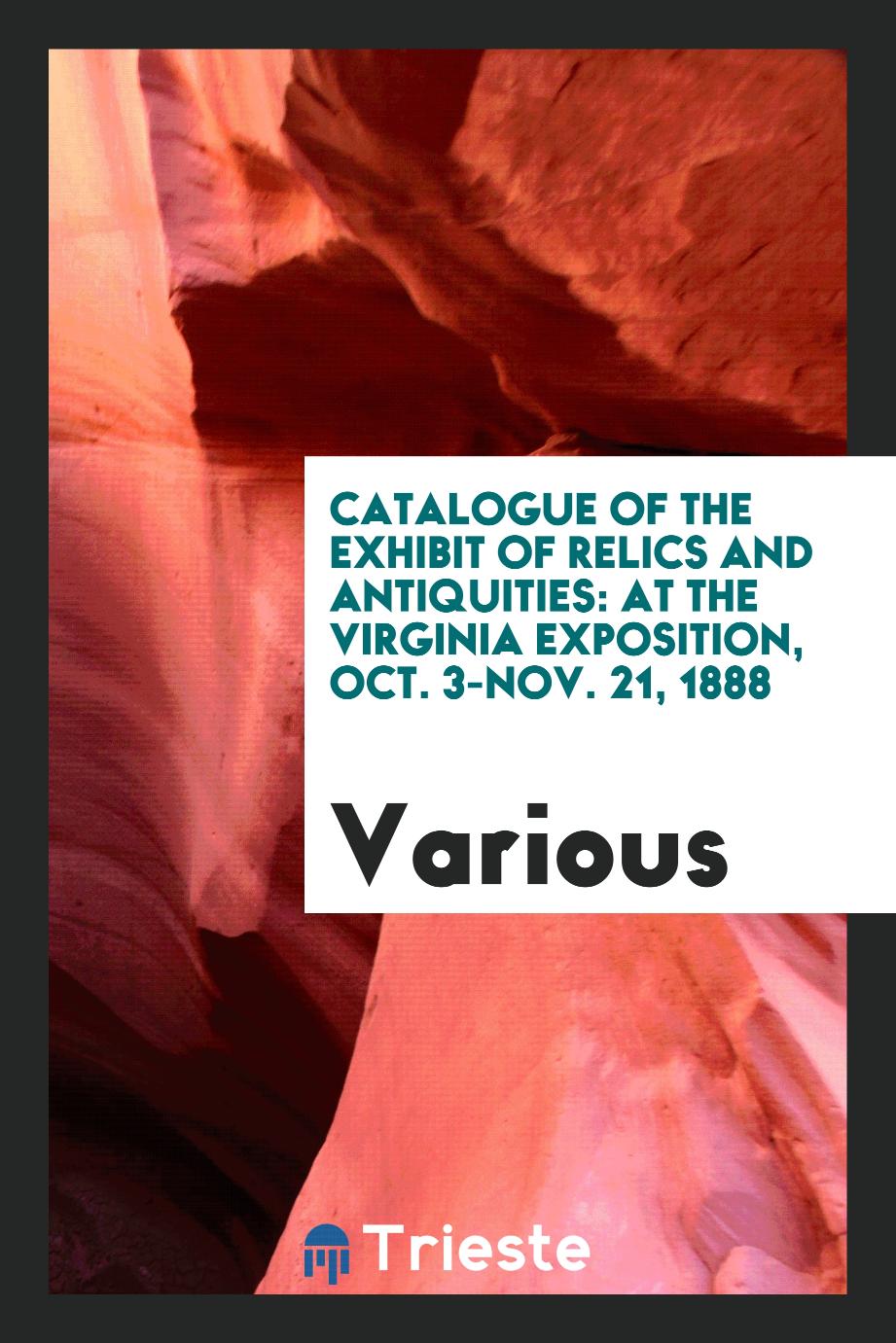 Catalogue of the Exhibit of Relics and Antiquities: At the Virginia Exposition, Oct. 3-Nov. 21, 1888