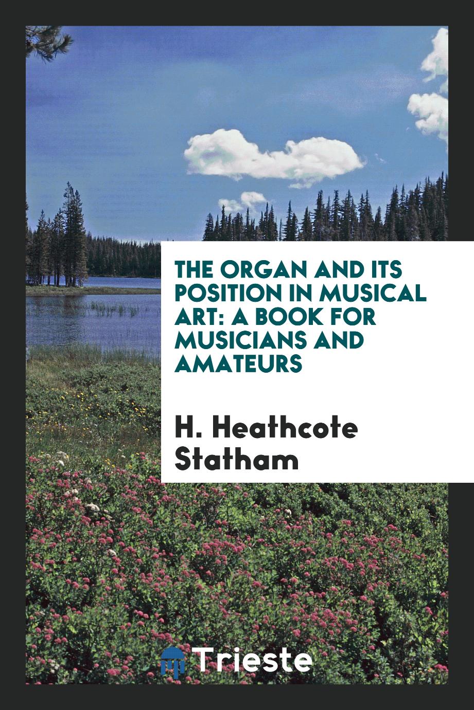 The Organ and Its Position in Musical Art: A Book for Musicians and Amateurs