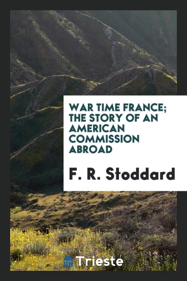 War time France; the story of an American commission abroad