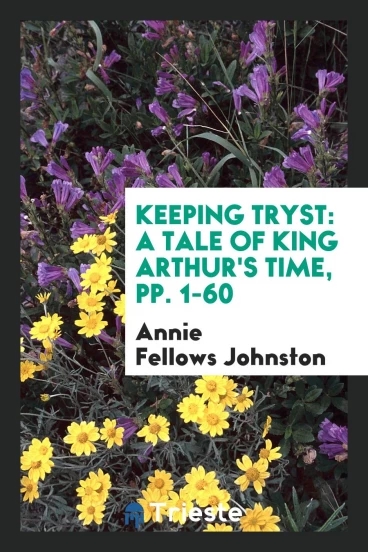 Keeping Tryst: A Tale of King Arthur's Time, pp. 1-60