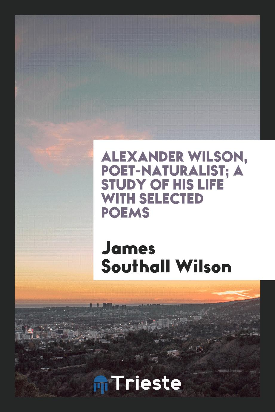 Alexander Wilson, poet-naturalist; a study of his life with selected poems