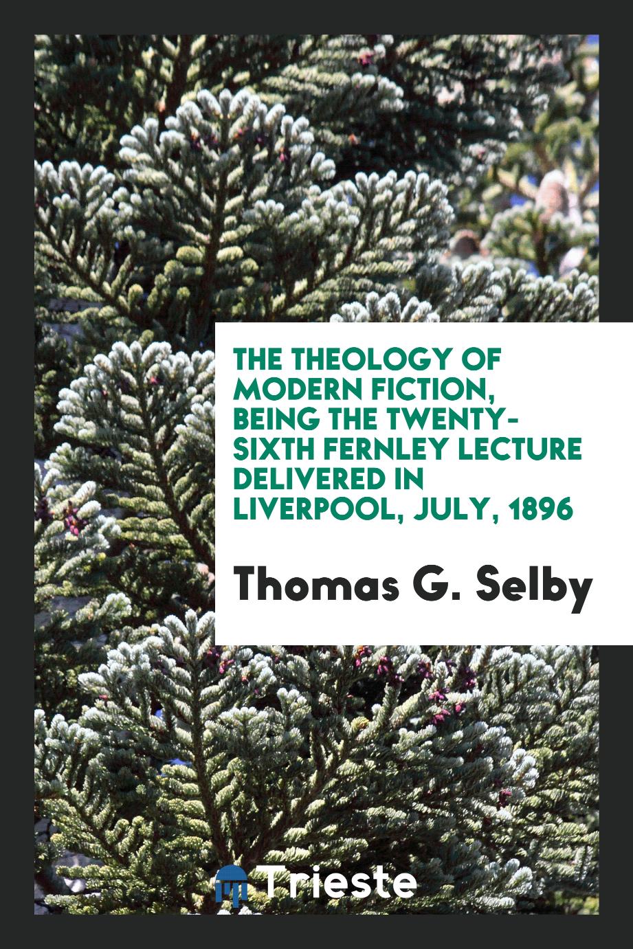 The theology of modern fiction, being the twenty-sixth Fernley lecture delivered in Liverpool, July, 1896