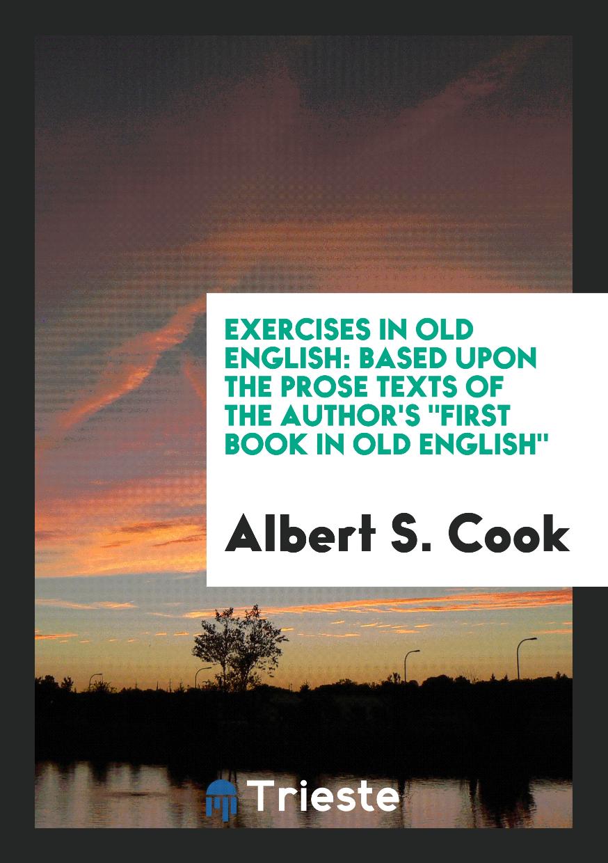 Exercises in Old English: Based Upon the Prose Texts of the Author's "First Book in Old English"