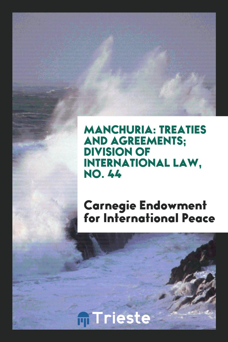Manchuria: Treaties and Agreements; Division of International Law, No. 44