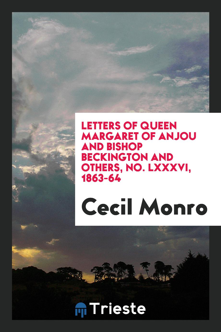 Letters of Queen Margaret of Anjou and Bishop Beckington and others, No. LXXXVI, 1863-64