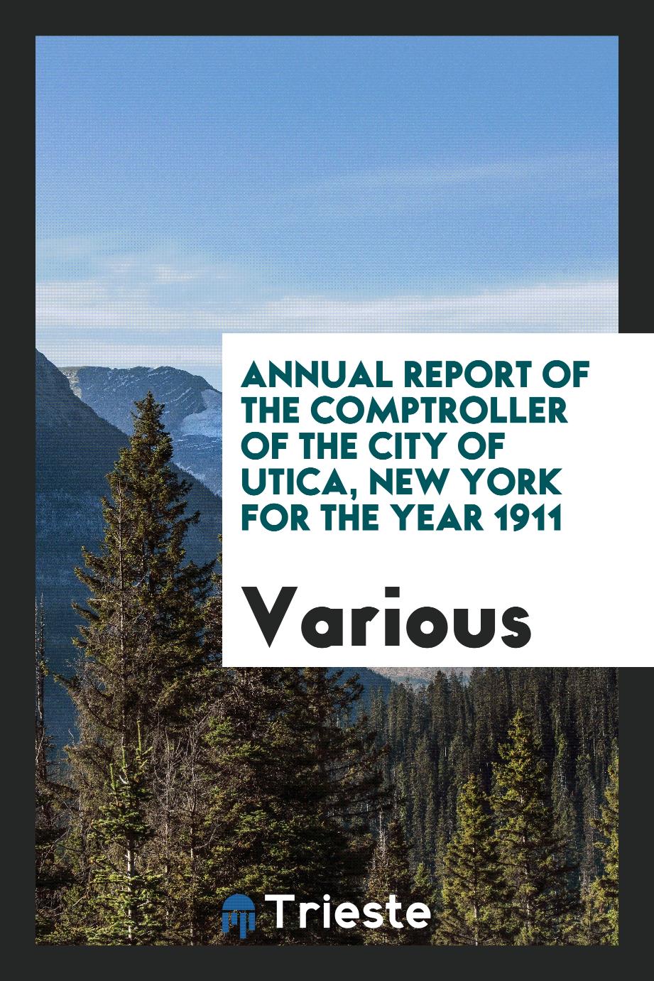 Annual Report of the Comptroller of the City of Utica, New York for the year 1911
